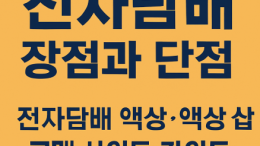 전자담배 장점과 단점 | 전자담배 액상·액상 샵·구매 사이트 가이드